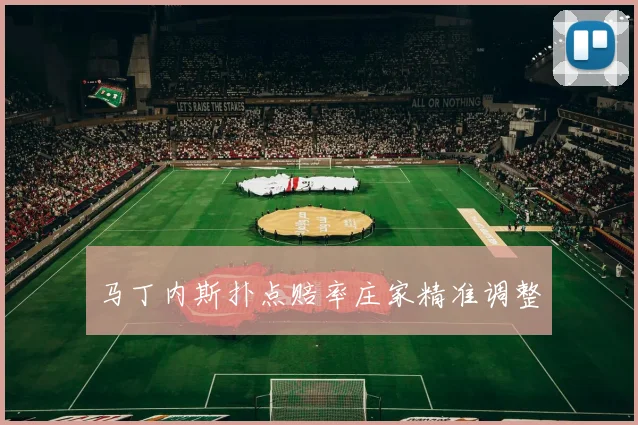 马丁内斯扑点赔率庄家精准调整