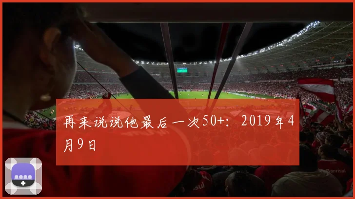 再来说说他最后一次50+：2019年4月9日