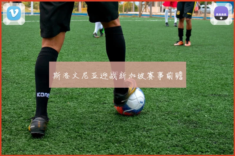 斯洛文尼亚迎战新加坡赛事前瞻