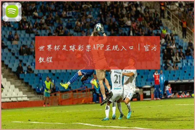 世界杯足球彩票APP正规入口｜官方教程