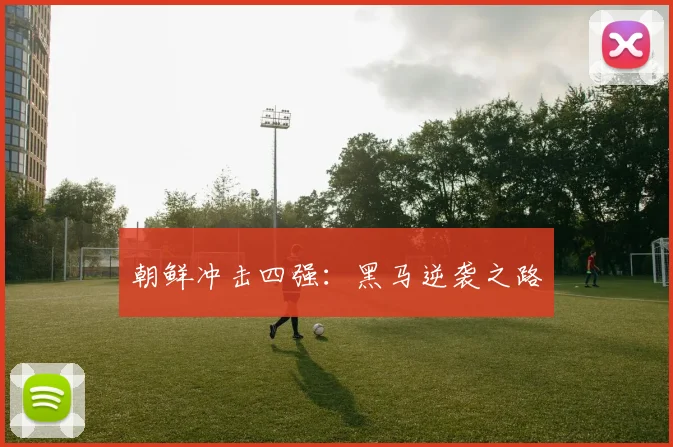 朝鲜冲击四强：黑马逆袭之路