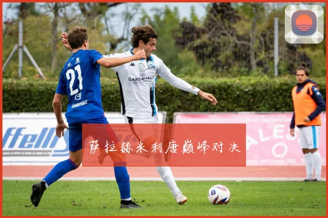 萨拉赫米利唐巅峰对决