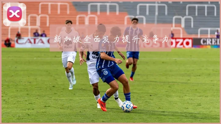 新加坡全面发力提升竞争力