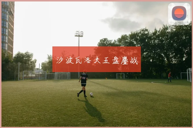 沙波瓦洛夫五盘鏖战