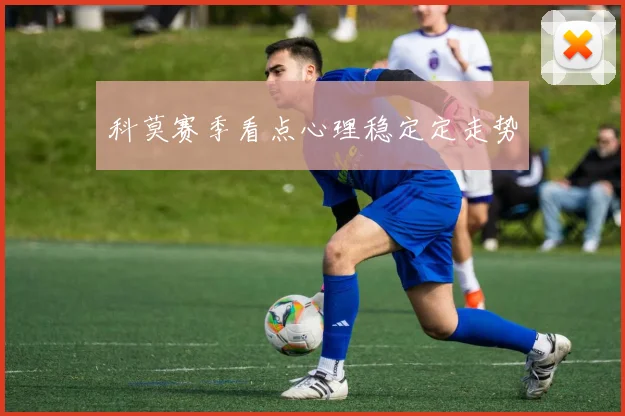 科莫赛季看点心理稳定定走势