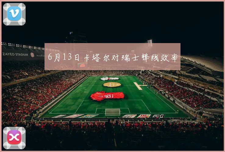 6月13日卡塔尔对瑞士锋线效率