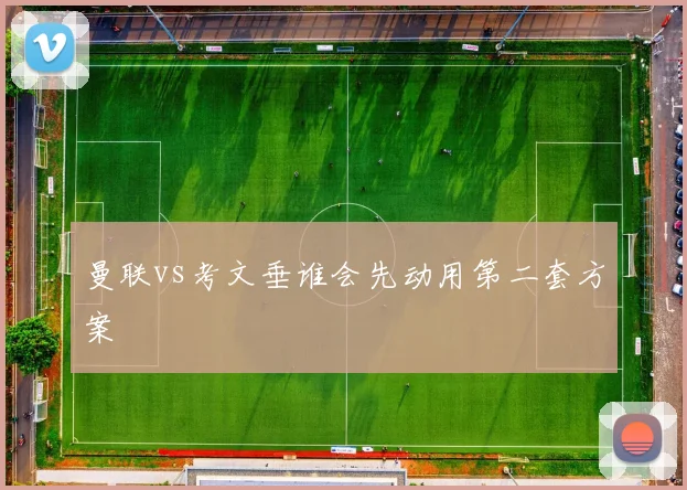 曼联vs考文垂谁会先动用第二套方案
