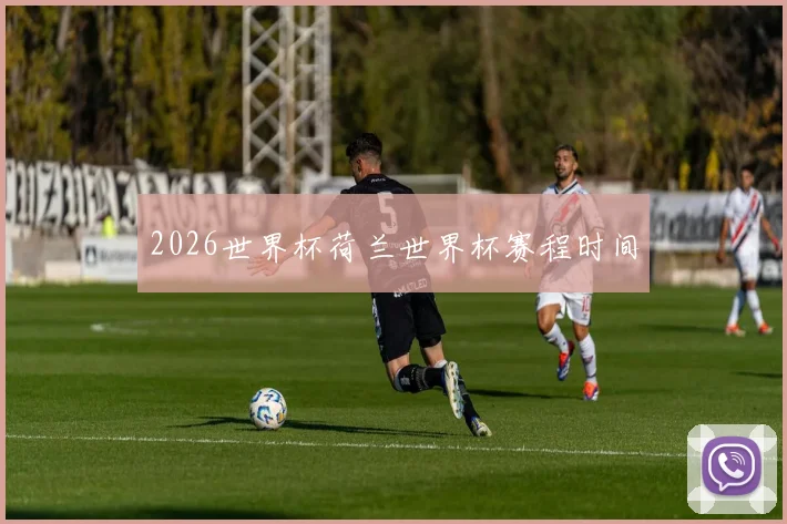 2026世界杯荷兰世界杯赛程时间